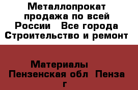 Металлопрокат продажа по всей России - Все города Строительство и ремонт » Материалы   . Пензенская обл.,Пенза г.